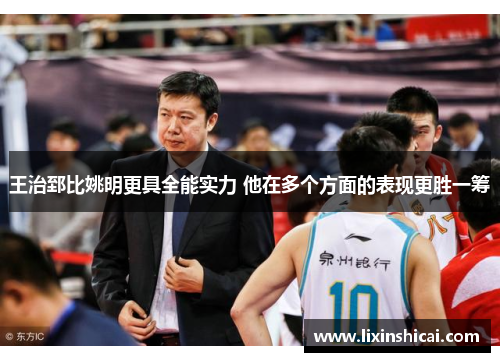 王治郅比姚明更具全能实力 他在多个方面的表现更胜一筹