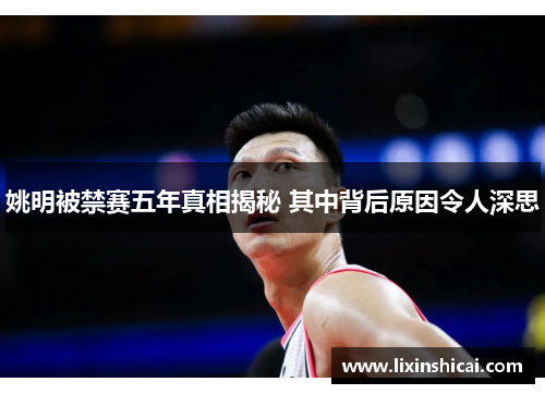 姚明被禁赛五年真相揭秘 其中背后原因令人深思