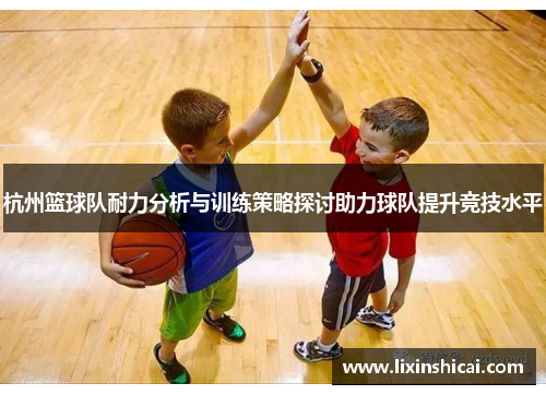 杭州篮球队耐力分析与训练策略探讨助力球队提升竞技水平