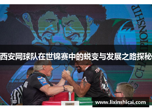 西安网球队在世锦赛中的蜕变与发展之路探秘