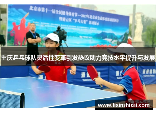 重庆乒乓球队灵活性变革引发热议助力竞技水平提升与发展