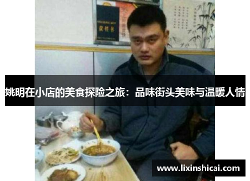姚明在小店的美食探险之旅：品味街头美味与温暖人情