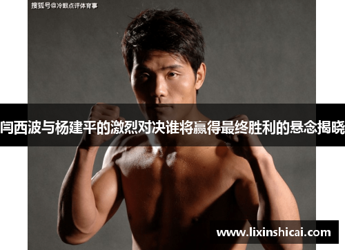 闫西波与杨建平的激烈对决谁将赢得最终胜利的悬念揭晓